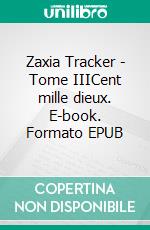 Zaxia Tracker - Tome IIICent mille dieux. E-book. Formato EPUB ebook