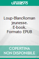 Loup-BlancRoman jeunesse. E-book. Formato EPUB ebook