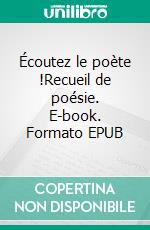 Écoutez le poète !Recueil de poésie. E-book. Formato EPUB ebook