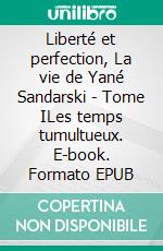 Liberté et perfection, La vie de Yané Sandarski - Tome ILes temps tumultueux. E-book. Formato EPUB ebook di Mercia Mac Dermott