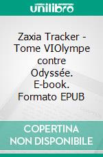 Zaxia Tracker - Tome VIOlympe contre Odyssée. E-book. Formato EPUB ebook