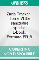 Zaxia Tracker - Tome VIILe sanctuaire spatial. E-book. Formato EPUB ebook