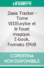 Zaxia Tracker - Tome VIIIEurybie et le fouet magique. E-book. Formato EPUB ebook