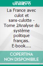 La France avec culot et sans-culotte - Tome 2Analyse du système politique français. E-book. Formato EPUB ebook di Fabien Guède