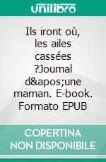 Ils iront où, les ailes cassées ?Journal d&apos;une maman. E-book. Formato EPUB ebook