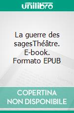 La guerre des sagesThéâtre. E-book. Formato EPUB ebook di Calèbe Douhou Gnole