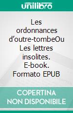 Les ordonnances d’outre-tombeOu Les lettres insolites. E-book. Formato EPUB ebook di Julien Makaya