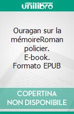 Ouragan sur la mémoireRoman policier. E-book. Formato EPUB ebook di Bruno Benattar