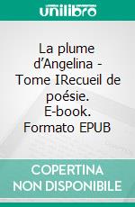 La plume d’Angelina - Tome IRecueil de poésie. E-book. Formato EPUB ebook di Angelina Beaumann