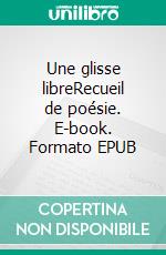 Une glisse libreRecueil de poésie. E-book. Formato EPUB ebook