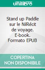 Stand up Paddle sur le NilRécit de voyage. E-book. Formato EPUB ebook di Jean-Baptiste De Gandt