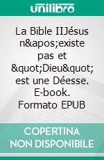 La Bible IIJésus n&apos;existe pas et &quot;Dieu&quot; est une Déesse. E-book. Formato EPUB ebook