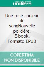 Une rose couleur de sangNouvelle policière. E-book. Formato EPUB ebook di Arnaud Minisini