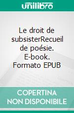 Le droit de subsisterRecueil de poésie. E-book. Formato EPUB ebook