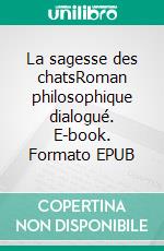 La sagesse des chatsRoman philosophique dialogué. E-book. Formato EPUB ebook di Abdelkarim Belkassem