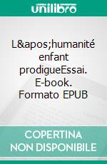 L'humanité enfant prodigueEssai. E-book. Formato EPUB ebook di Ulysse Gravier