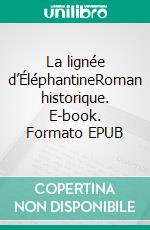 La lignée d’ÉléphantineRoman historique. E-book. Formato EPUB ebook di Olivier Auré