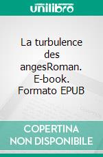 La turbulence des angesRoman. E-book. Formato EPUB ebook di Benoit Asselin