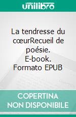 La tendresse du cœurRecueil de poésie. E-book. Formato EPUB ebook di Sonia Sicot