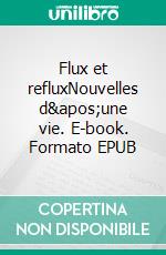 Flux et refluxNouvelles d&apos;une vie. E-book. Formato EPUB ebook