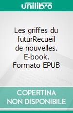 Les griffes du futurRecueil de nouvelles. E-book. Formato EPUB ebook