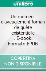 Un moment d’aveuglementRoman de quête existentielle . E-book. Formato EPUB ebook