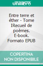 Entre terre et éther - Tome IRecueil de poèmes. E-book. Formato EPUB ebook di Eudes Bouassa