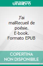 J’ai malRecueil de poésie. E-book. Formato EPUB ebook di Christopher Malika Constance