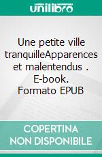 Une petite ville tranquilleApparences et malentendus . E-book. Formato EPUB ebook