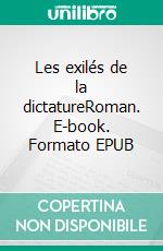 Les exilés de la dictatureRoman. E-book. Formato EPUB ebook