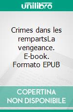 Crimes dans les rempartsLa vengeance. E-book. Formato EPUB ebook di Jean-Luc Lahure