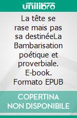 La tête se rase mais pas sa destinéeLa Bambarisation poétique et proverbiale. E-book. Formato EPUB ebook