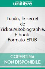 Fundu, le secret de YickouAutobiographie. E-book. Formato EPUB ebook di Auro Pina