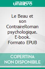 Le Beau et son ContraireRoman psychologique. E-book. Formato EPUB ebook