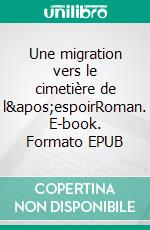 Une migration vers le cimetière de l&apos;espoirRoman. E-book. Formato EPUB ebook