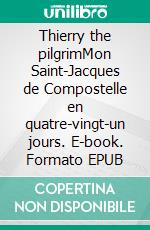 Thierry the pilgrimMon Saint-Jacques de Compostelle en quatre-vingt-un jours. E-book. Formato EPUB ebook di Thierry Germain