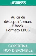 Au cri du désespoirRoman. E-book. Formato EPUB