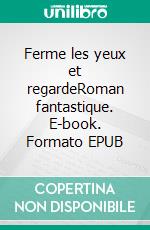 Ferme les yeux et regardeRoman fantastique. E-book. Formato EPUB ebook di Marine Pernin