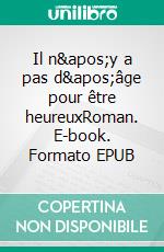 Il n&apos;y a pas d&apos;âge pour être heureuxRoman. E-book. Formato EPUB ebook