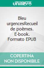 Bleu urgencesRecueil de poèmes. E-book. Formato EPUB ebook di Pascal Depresle