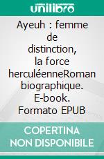 Ayeuh : femme de distinction, la force herculéenneRoman biographique. E-book. Formato EPUB ebook di Alice Stagnetto Onana