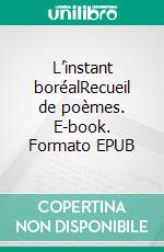 L’instant boréalRecueil de poèmes. E-book. Formato EPUB