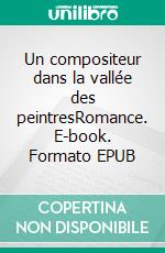 Un compositeur dans la vallée des peintresRomance. E-book. Formato EPUB ebook di Margrit Franic