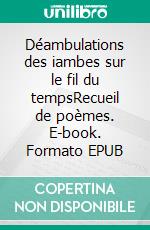 Déambulations des iambes sur le fil du tempsRecueil de poèmes. E-book. Formato EPUB ebook di Marie Bauwens