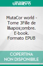 MutaCor world - Tome 3Fille de l'ombre. E-book. Formato EPUB ebook di Ginger Broglie