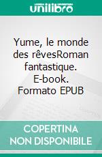 Yume, le monde des rêvesRoman fantastique. E-book. Formato EPUB ebook di Tanya Marciniak