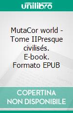 MutaCor world - Tome IIPresque civilisés. E-book. Formato EPUB ebook di Ginger Broglie