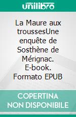 La Maure aux troussesUne enquête de Sosthène de Mérignac. E-book. Formato EPUB ebook di Jean-Pierre Tardivel