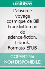 L’absurde voyage cosmique de Bill FranklinRoman de science-fiction. E-book. Formato EPUB ebook di Hervin Tardy