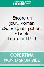 Encore un jour…Roman d'anticipation. E-book. Formato EPUB ebook di Ludivine Lelerre